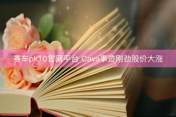 赛车pk10官网平台 Cava事迹刚劲股价大涨