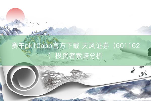 赛车pk10app官方下载 天风证券(601162)投资者索赔分析